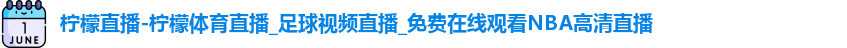 柠檬直播-柠檬体育直播_足球视频直播_免费在线观看NBA高清直播